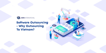 Software Outsourcing – Why Outsourcing To Vietnam?